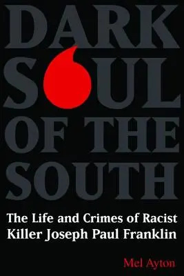 Mroczna dusza Południa: Życie i zbrodnie rasistowskiego zabójcy Josepha Paula Franklina - Dark Soul of the South: The Life and Crimes of Racist Killer Joseph Paul Franklin