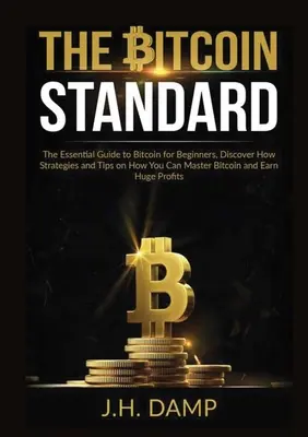 Bitcoin Standard: Niezbędny przewodnik po Bitcoin dla początkujących, odkryj strategie i wskazówki, jak opanować Bitcoin i zarabiać - The Bitcoin Standard: The Essential Guide to Bitcoin for Beginners, Discover How Strategies and Tips on How You Can Master Bitcoin and Earn
