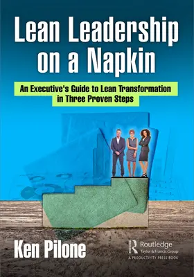 Lean Leadership on a Napkin: Przewodnik menedżera po transformacji Lean w trzech sprawdzonych krokach - Lean Leadership on a Napkin: An Executive's Guide to Lean Transformation in Three Proven Steps