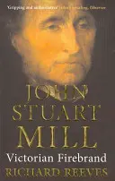 John Stuart Mill: Victorian Firebrand