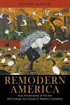 Remodern America: Jak odnowa sztuki zmieni bieg zachodniej cywilizacji - Remodern America: How the Renewal of the Arts Will Change the Course of Western Civilization