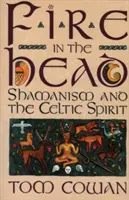 Ogień w głowie: szamanizm i celtycki duch - Fire in the Head: Shamanism and the Celtic Spirit