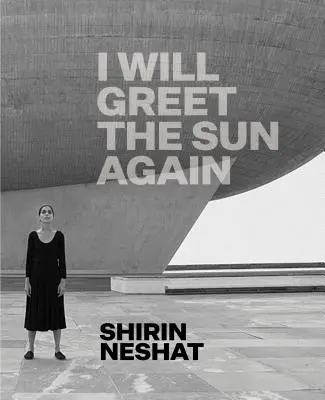 Shirin Neshat: I Will Greet the Sun Again