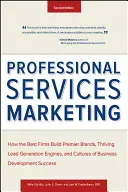 Marketing usług profesjonalnych: Jak najlepsze firmy budują najlepsze marki, dobrze prosperujące silniki generowania leadów i kultury sukcesu rozwoju biznesu - Professional Services Marketing: How the Best Firms Build Premier Brands, Thriving Lead Generation Engines, and Cultures of Business Development Succe