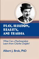 Zabawa, iluzja, rzeczywistość i trauma: Czego psychoanalityk może nauczyć się od Charliego Chaplina? - Play, illusion, Reality, and Trauma: What Can a Psychoanalyst Learn from Charlie Chaplin?