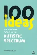100 pomysłów na wsparcie uczniów ze spektrum autyzmu (Brower Francine (Education Consultant UK)) - 100 Ideas for Supporting Pupils on the Autistic Spectrum (Brower Francine (Education Consultant UK))