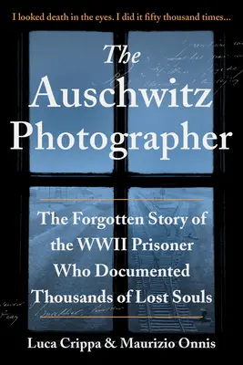 Fotograf z Auschwitz: Zapomniana historia więźnia z czasów II wojny światowej, który udokumentował tysiące zaginionych dusz - The Auschwitz Photographer: The Forgotten Story of the WWII Prisoner Who Documented Thousands of Lost Souls