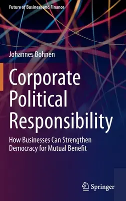 Odpowiedzialność polityczna przedsiębiorstw: jak firmy mogą wzmocnić demokrację dla obopólnych korzyści - Corporate Political Responsibility: How Businesses Can Strengthen Democracy for Mutual Benefit
