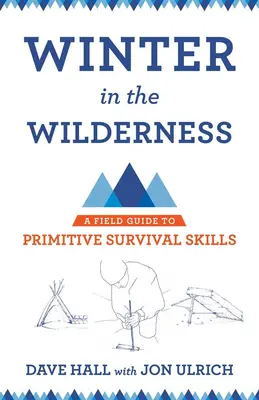 Zima w dziczy: Przewodnik terenowy po prymitywnych umiejętnościach przetrwania - Winter in the Wilderness: A Field Guide to Primitive Survival Skills