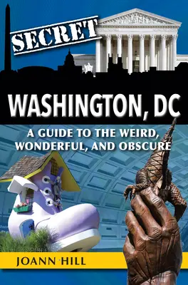 Secret Washington DC: Przewodnik po dziwnych, cudownych i niejasnych miejscach - Secret Washington DC: A Guide to the Weird, Wonderful, and Obscure