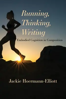 Bieganie, myślenie, pisanie: Ucieleśnione poznanie w kompozycji - Running, Thinking, Writing: Embodied Cognition in Composition