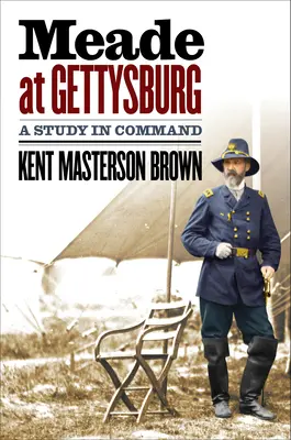 Meade pod Gettysburgiem: Studium dowodzenia - Meade at Gettysburg: A Study in Command