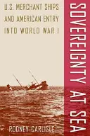 Suwerenność na morzu: Amerykańskie statki handlowe i przystąpienie USA do I wojny światowej - Sovereignty at Sea: U.S. Merchant Ships and American Entry Into World War I