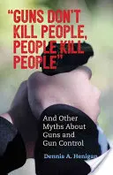 Broń nie zabija ludzi, to ludzie zabijają broń: I inne mity na temat broni i jej kontroli - Guns Don't Kill People, People Kill People: And Other Myths about Guns and Gun Control