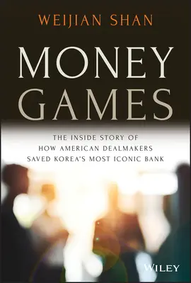 Money Games: Wewnętrzna historia o tym, jak amerykańscy dealerzy uratowali najbardziej znany koreański bank - Money Games: The Inside Story of How American Dealmakers Saved Korea's Most Iconic Bank