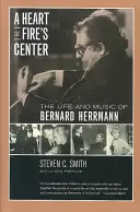 Serce w centrum ognia: Życie i muzyka Bernarda Herrmanna - A Heart at Fire's Center: The Life and Music of Bernard Herrmann