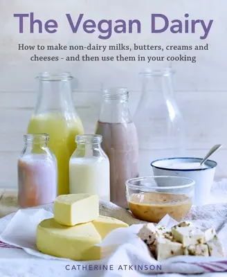 Wegański nabiał: Jak zrobić własne nienabiałowe mleka, masła, lody i sery - i wykorzystać je w pysznych deserach, wypiekach i innych produktach. - The Vegan Dairy: How to Make Your Own Non-Dairy Milks, Butters, Ice Creams and Cheeses - And Use Them in Delectable Desserts, Bakes and