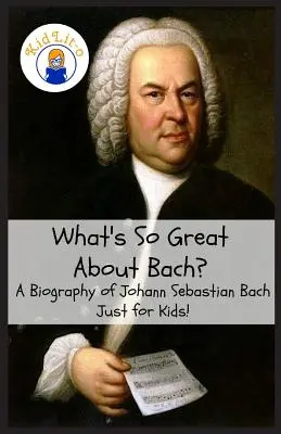 Co jest takiego wspaniałego w Bachu? Biografia Johanna Sebastiana Bacha Tylko dla dzieci! - What's So Great About Bach?: A Biography of Johann Sebastian Bach Just for Kids!