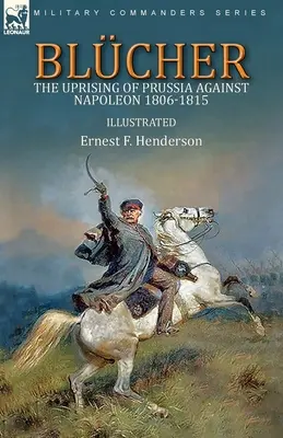 Blcher: powstanie Prus przeciwko Napoleonowi 1806-1815 - Blcher: the Uprising of Prussia Against Napoleon 1806-1815