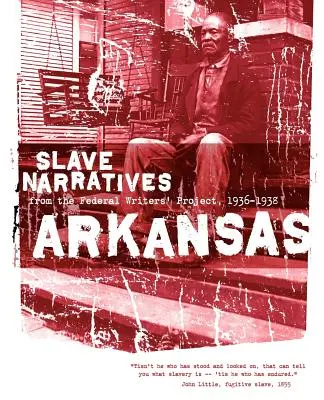 Arkansas Slave Narratives: Narracje niewolnicze z Federalnego Projektu Pisarzy 1936-1938 - Arkansas Slave Narratives: Slave Narratives from the Federal Writers' Project 1936-1938