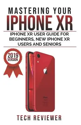 Opanowanie iPhone'a XR: przewodnik użytkownika iPhone'a XR dla początkujących, nowych użytkowników iPhone'a XR i seniorów - Mastering your iPhone XR: iPhone XR User Guide for Beginners, New iPhone XR Users and Seniors