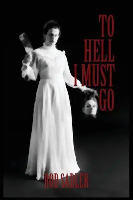 To Hell I Must Go: Prawdziwa historia Lizzie Borden z Michigan - To Hell I Must Go: The True Story of Michigan's Lizzie Borden