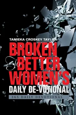 Broken to Better Women's Daily De-Votional: 365 codziennych dewocjonaliów - Broken to Better Women's Daily De-Votional: 365 Daily Devotional