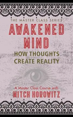 Przebudzony umysł (seria Master Class): Jak myśli tworzą rzeczywistość - Awakened Mind (Master Class Series): How Thoughts Create Reality