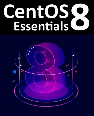 CentOS 8 Essentials: Naucz się instalować, administrować i wdrażać systemy CentOS 8 - CentOS 8 Essentials: Learn to Install, Administer and Deploy CentOS 8 Systems