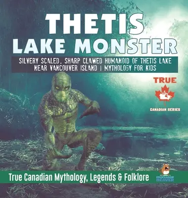 Potwór z jeziora Thetis - humanoid o srebrzystej łusce i ostrych pazurach z jeziora Thetis w pobliżu wyspy Vancouver - Mitologia dla dzieci - Prawdziwa mitologia kanadyjska, legenda - Thetis Lake Monster - Silvery Scaled, Sharp Clawed Humanoid of Thetis Lake near Vancouver Island - Mythology for Kids - True Canadian Mythology, Legen