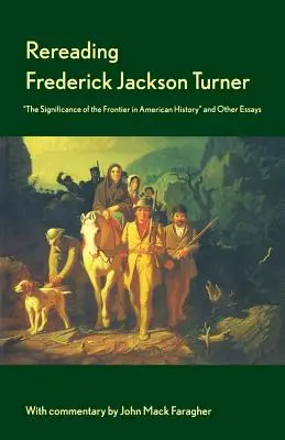 Czytając na nowo Fredericka Jacksona Turnera: Znaczenie granicy w historii Ameryki i inne eseje - Rereading Frederick Jackson Turner: The Significance of the Frontier in American History and Other Essays