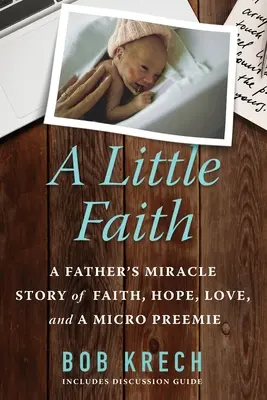 A Little Faith: Cudowna opowieść ojca o wierze, nadziei, miłości i mikro-wcześniaku - A Little Faith: A Father's Miracle Story of Faith, Hope, Love, and a Micro Preemie