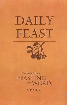 Codzienna uczta: Medytacje z Uczty Słowa: Rok A - Daily Feast: Meditations from Feasting on the Word: Year A