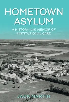 Azyl w rodzinnym mieście: historia i wspomnienia z opieki instytucjonalnej - Hometown Asylum: A History and Memoir of Institutional Care