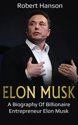 Elon Musk: Biografia miliardera-przedsiębiorcy Elona Muska - Elon Musk: A Biography of Billionaire Entrepreneur Elon Musk
