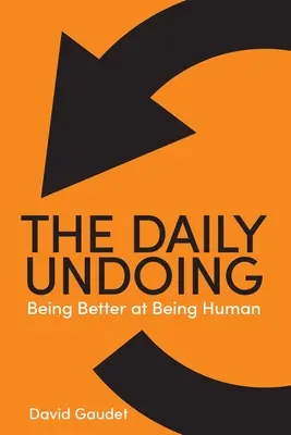 The Daily Undoing: Być lepszym w byciu człowiekiem - The Daily Undoing: Being Better at Being Human