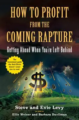 Jak czerpać zyski z nadchodzącego pochwycenia: Jak zdobyć przewagę, gdy zostaniesz w tyle - How to Profit from the Coming Rapture: Getting Ahead When You're Left Behind