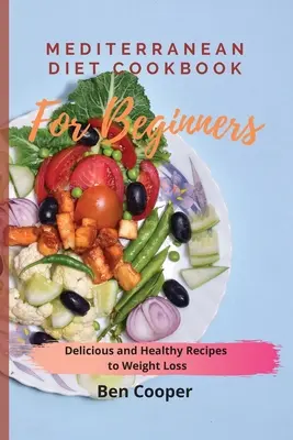 Książka kucharska diety śródziemnomorskiej dla początkujących: Pyszne i zdrowe przepisy na odchudzanie - Mediterranean Diet Cookbook For Beginners: Delicious and Healthy Recipes to Weight Loss