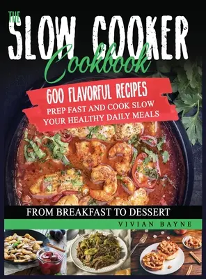 Slow Cooker Book: 600 Flavorful Recipes. Przygotuj szybko i gotuj powoli swoje zdrowe codzienne posiłki, od śniadania po deser - The Slow Cooker Cookbook: 600 Flavorful Recipes. Prep Fast and Cook Slow your Healthy Daily Meals, from Breakfast to Dessert
