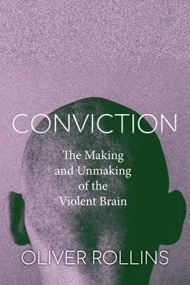 Conviction: Kształtowanie i demontaż brutalnego mózgu - Conviction: The Making and Unmaking of the Violent Brain