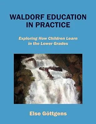 Edukacja waldorfska w praktyce: Odkrywanie, jak dzieci uczą się w niższych klasach - Waldorf Education in Practice: Exploring How Children Learn in the Lower Grades
