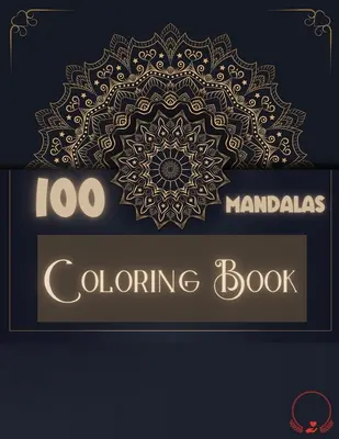 Kolorowanka: 100 Mandalas: Ravishing Selection of 100 Unique and Unwind Mandalas for Relaxing Stress Relieving Designs to Color for - Coloring Book: 100 Mandalas: Ravishing Selection of 100 Unique and Unwind Mandalas for Relaxing Stress Relieving Designs to Color for