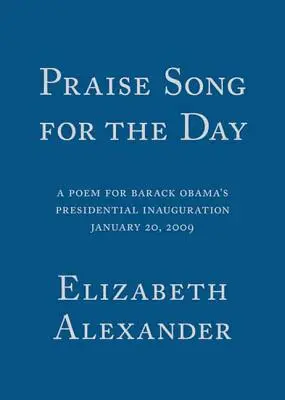 Pieśń pochwalna na ten dzień: Wiersz na prezydencką inaugurację Baracka Obamy, 20 stycznia 2009 r. - Praise Song for the Day: A Poem for Barack Obama's Presidential Inauguration, January 20, 2009