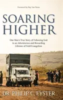Soaring Higher: Prawdziwa historia jednego człowieka o wierności Boga w życiu pełnym podróży i przygód na całym świecie - Soaring Higher: One Man's True Story of the Faithfulness of God in a Life of Travel and Adventure around the World