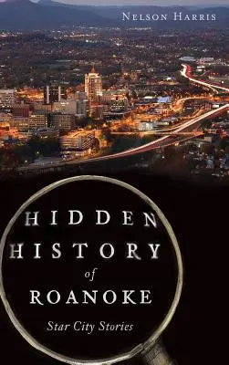 Ukryta historia Roanoke: Historie z gwiezdnego miasta - Hidden History of Roanoke: Star City Stories