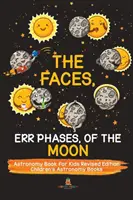 The Faces, Err Phases, of the Moon - Astronomy Book for Kids Revised Edition - Książki astronomiczne dla dzieci - The Faces, Err Phases, of the Moon - Astronomy Book for Kids Revised Edition - Children's Astronomy Books