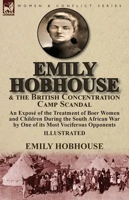 Emily Hobhouse and the British Concentration Camp Scandal: an Expos of the Treatment of Boer Women and Children during the South African War by One o - Emily Hobhouse and the British Concentration Camp Scandal: an Expos of the Treatment of Boer Women and Children During the South African War by One o