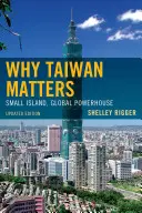 Dlaczego Tajwan ma znaczenie: Mała wyspa, globalna potęga, wydanie zaktualizowane - Why Taiwan Matters: Small Island, Global Powerhouse, Updated Edition