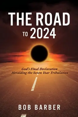 Droga do 2024 roku: Ostateczna deklaracja Boga zwiastująca siedmioletni ucisk - The Road to 2024: God's Final Declaration Heralding the Seven Year Tribulation