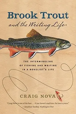 Pstrąg potokowy i życie pisarskie: Przeplatanie się wędkarstwa i pisania w życiu powieściopisarza - Brook Trout & the Writing Life: The Intermingling of Fishing and Writing in a Novelist's Life